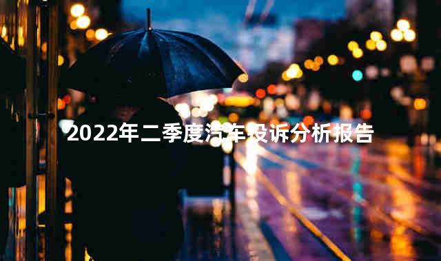 2022年二季度汽车投诉分析报告