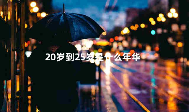 20岁到25岁是什么年华