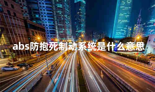 abs防抱死制动系统是什么意思