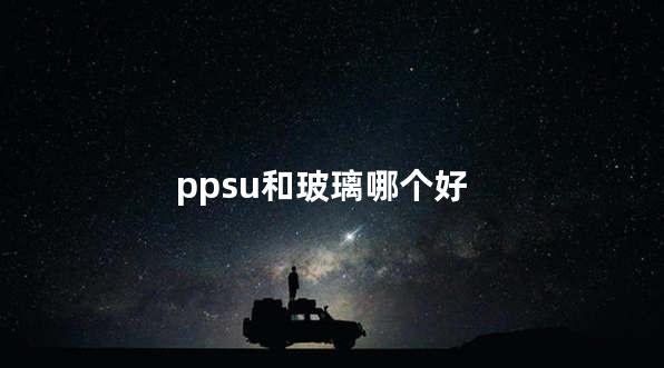 ppsu和玻璃哪个好