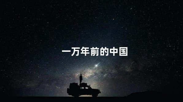 一万年前的中国