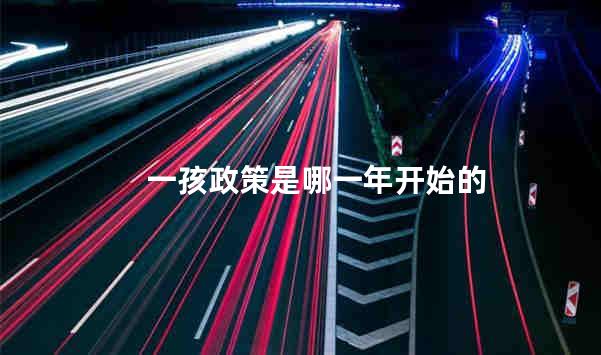 一孩政策是哪一年开始的