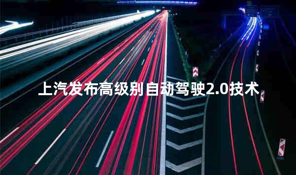 上汽发布高级别自动驾驶2.0技术架构
