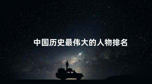中国历史最伟大的人物排名