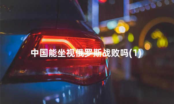 中国能坐视俄罗斯战败吗(1)