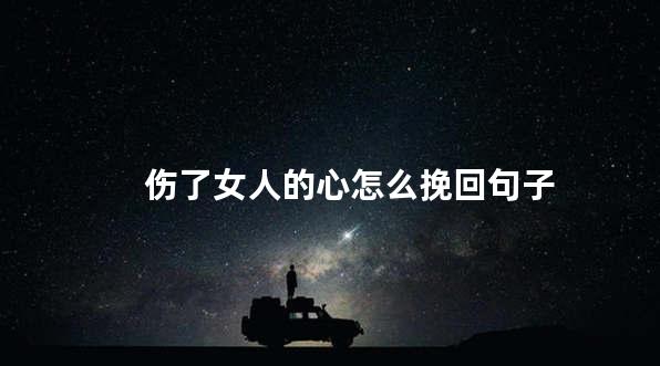 伤了女人的心怎么挽回句子
