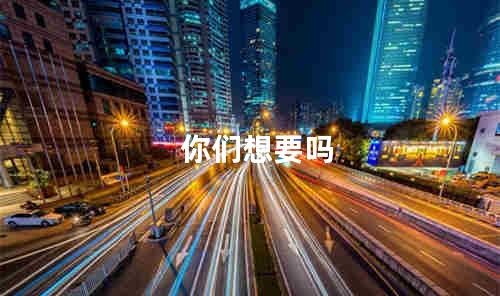 你们想要吗