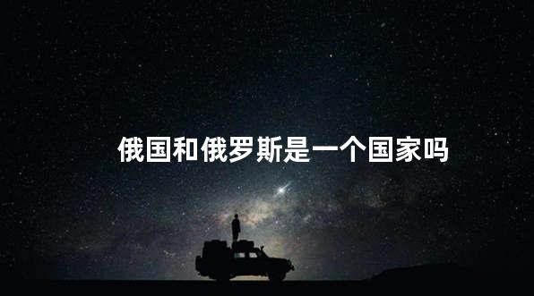 俄国和俄罗斯是一个国家吗