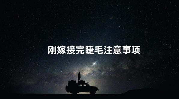 刚嫁接完睫毛注意事项