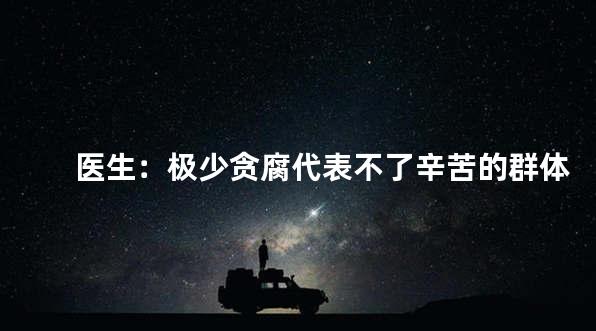 医生：极少贪腐代表不了辛苦的群体