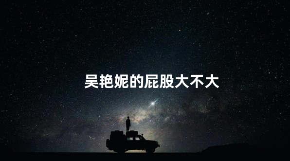 吴艳妮的屁股大不大
