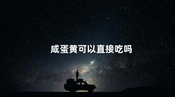 咸蛋黄可以直接吃吗