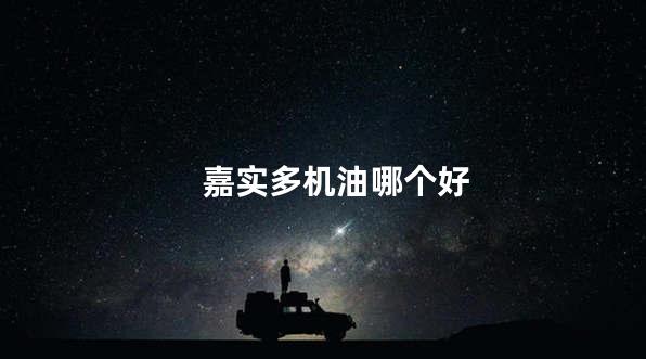 嘉实多机油哪个好