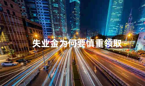 失业金为何要慎重领取