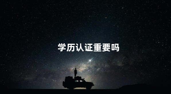 学历认证重要吗