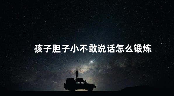孩子胆子小不敢说话怎么锻炼