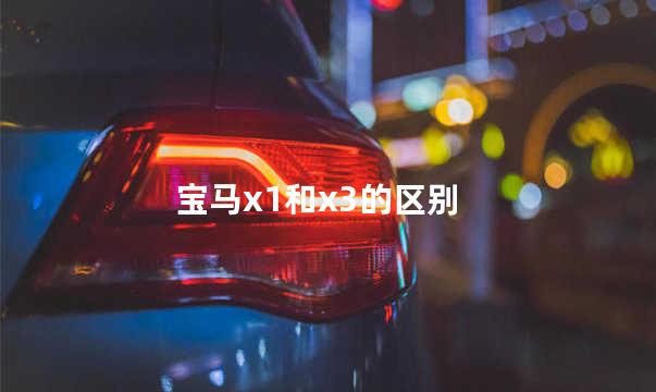 宝马x1和x3的区别