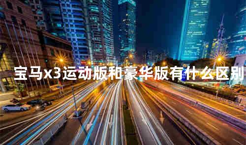 宝马x3运动版和豪华版有什么区别