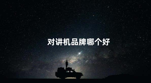对讲机品牌哪个好