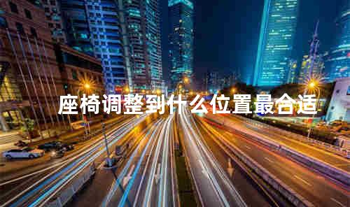 座椅调整到什么位置最合适
