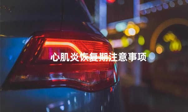 心肌炎恢复期注意事项