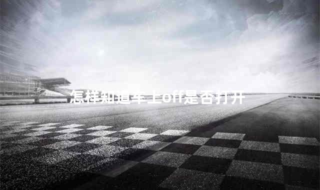 怎样知道车上off是否打开