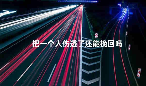 把一个人伤透了还能挽回吗