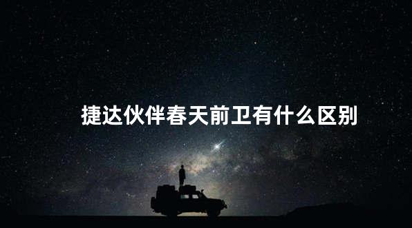 捷达伙伴春天前卫有什么区别
