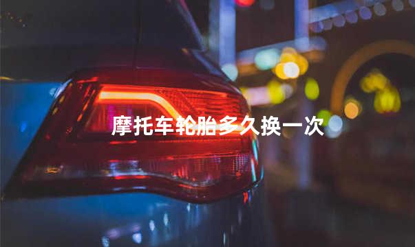 摩托车轮胎多久换一次