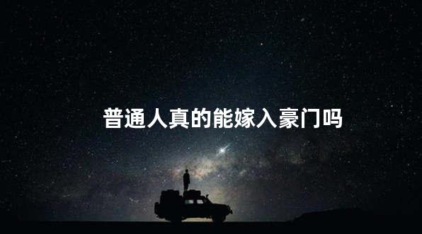 普通人真的能嫁入豪门吗