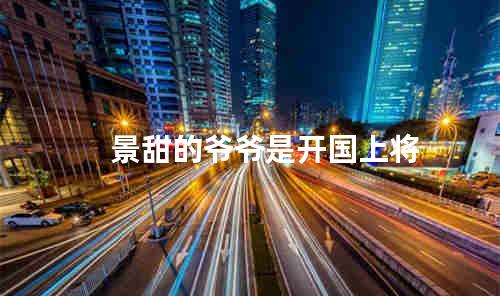 景甜的爷爷是开国上将