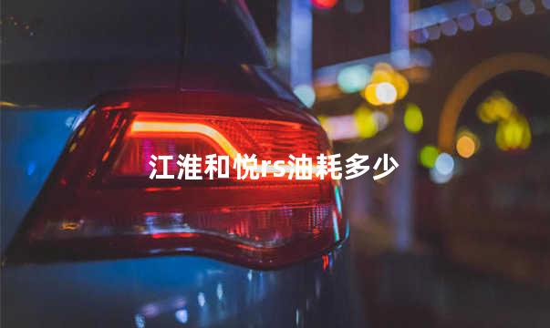 江淮和悦rs油耗多少