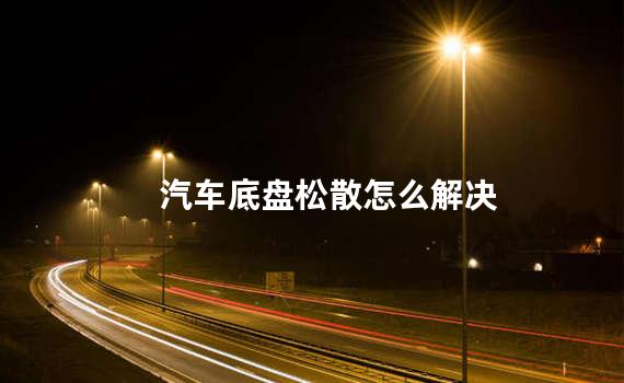 汽车底盘松散怎么解决