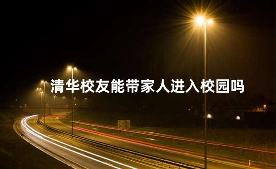 清华校友能带家人进入校园吗