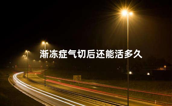 渐冻症气切后还能活多久