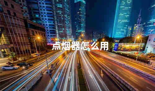 点烟器怎么用