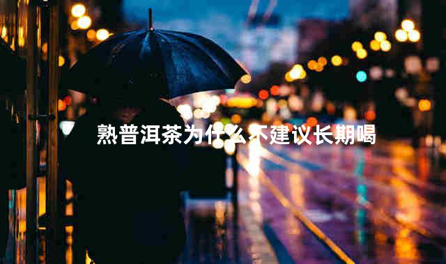 熟普洱茶为什么不建议长期喝