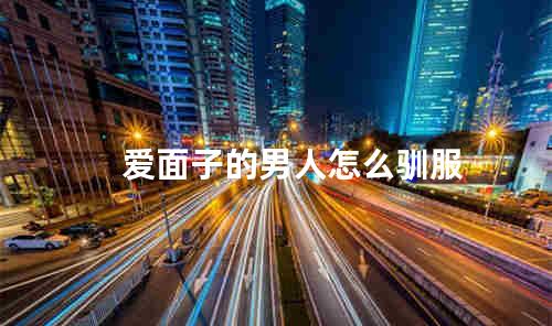 爱面子的男人怎么驯服