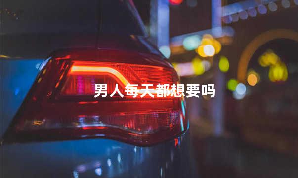 男人每天都想要吗