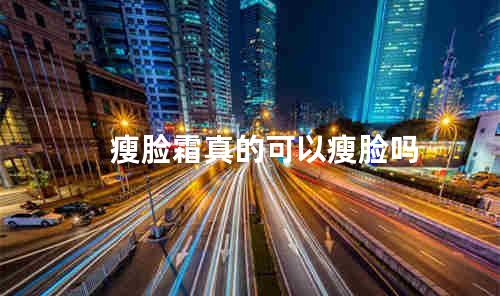 瘦脸霜真的可以瘦脸吗