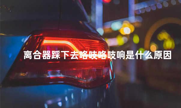 离合器踩下去咯吱咯吱响是什么原因？