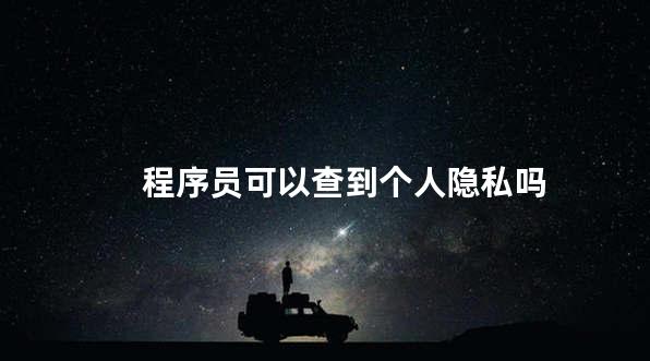 程序员可以查到个人隐私吗