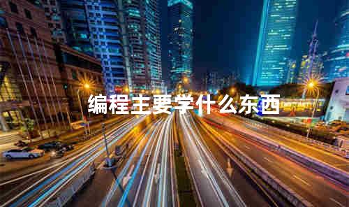 编程主要学什么东西