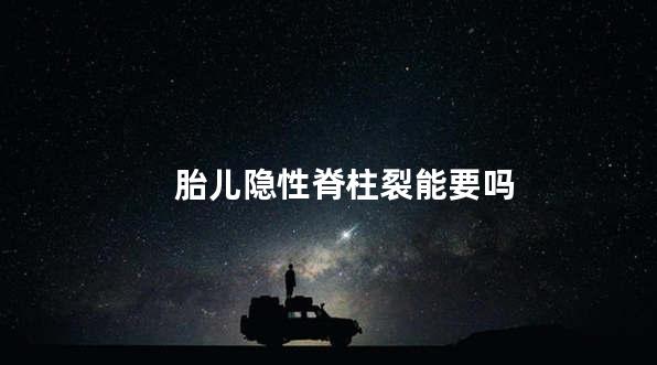 胎儿隐性脊柱裂能要吗