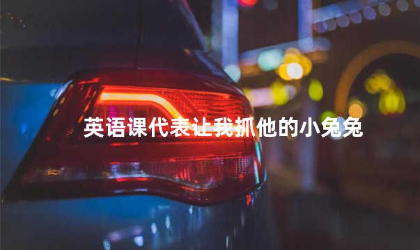 英语课代表让我抓他的小兔兔