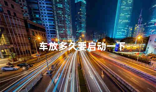 车放多久要启动一下