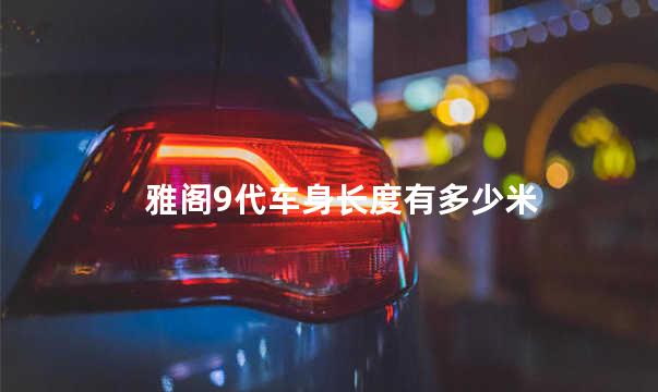 雅阁9代车身长度有多少米