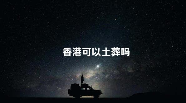 香港可以土葬吗
